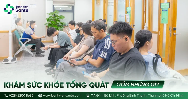 Khám Sức Khỏe Tổng Quát Gồm Những Gì? Danh Mục Chuẩn Y Khoa & Lưu Ý Từ Bác Sĩ SANTE